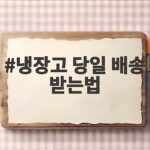 냉장고 당일 배송 마감 시간 확인하고 받는법 냉장고 당일 배송 받는법