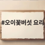 오이꽃버섯 요리로 맛보는 귀한 자연의 선물 오이꽃버섯 요리