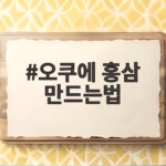 오쿠에 홍삼 만드는법