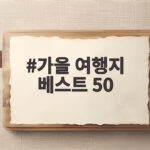 가을 여행지 베스트 50 계절별로 고른 우리나라 단풍 명소 가을 여행지 베스트 50